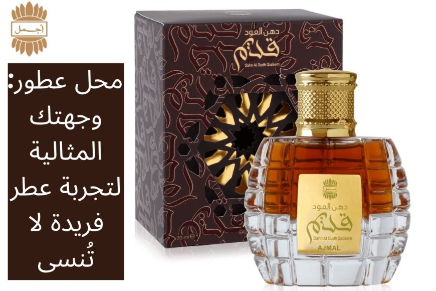 محل عطور: وجهتك المثالية لتجربة عطر فريدة لا تُنسى
