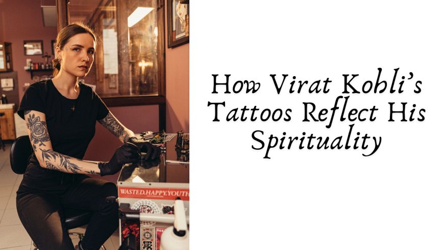 How Virat Kohli’s Tattoos Reflect His Spirituality
