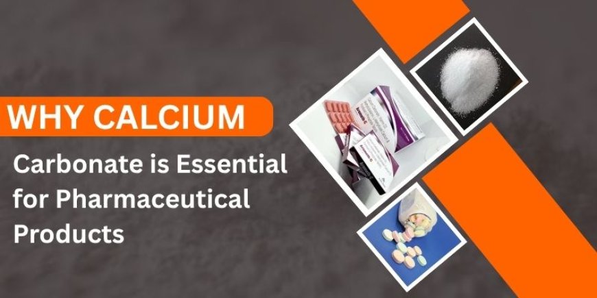 Why Calcium Carbonate is Essential for Pharmaceutical Products