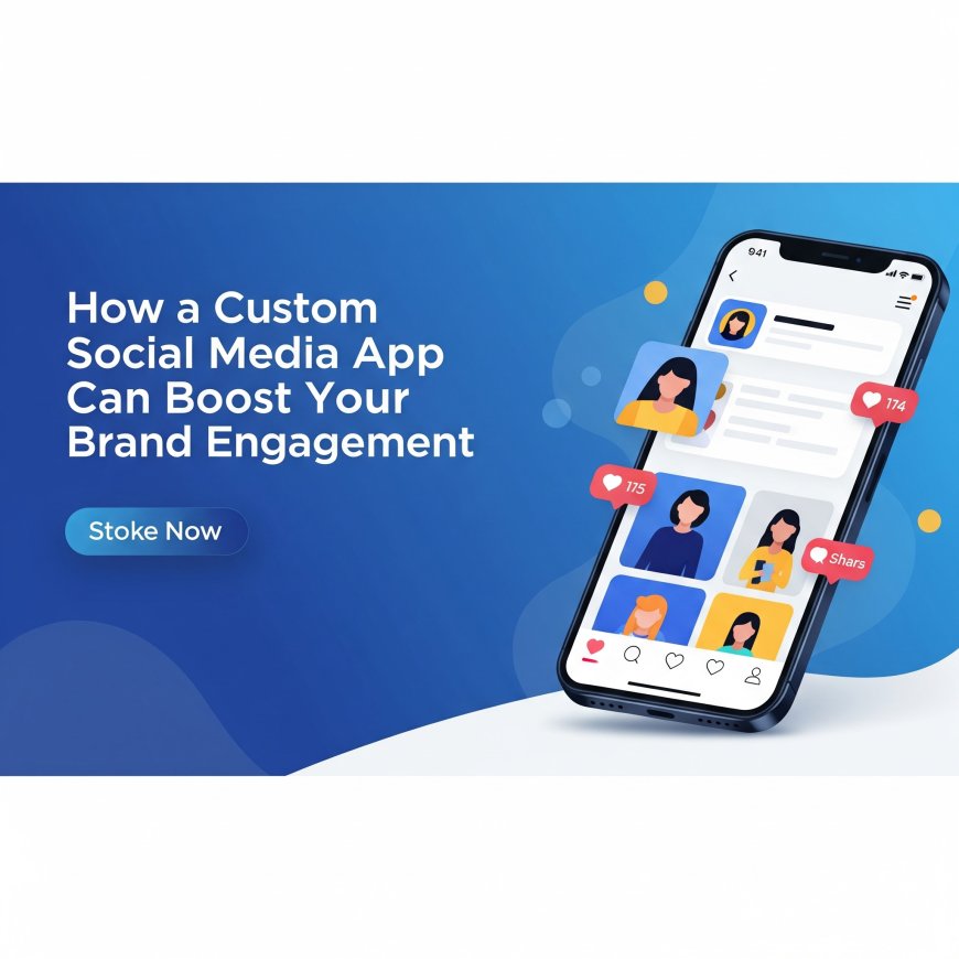 How a Custom Social Media App Can Boost Your Brand Engagement