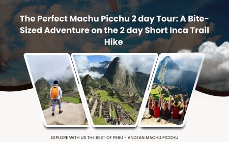 The Perfect Machu Picchu 2 day Tour: A Bite-Sized Adventure on the 2 day Short Inca Trail Hike
