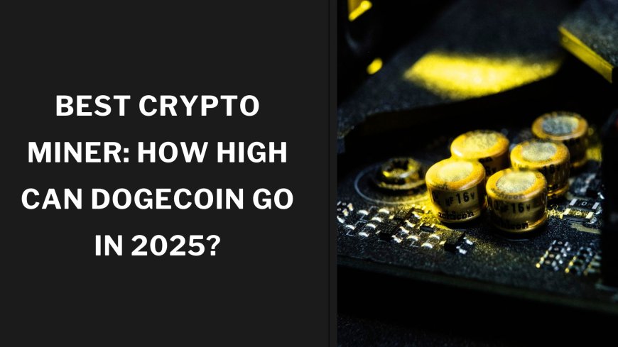 Best Crypto Miner How High Can Dogecoin Go in 2025