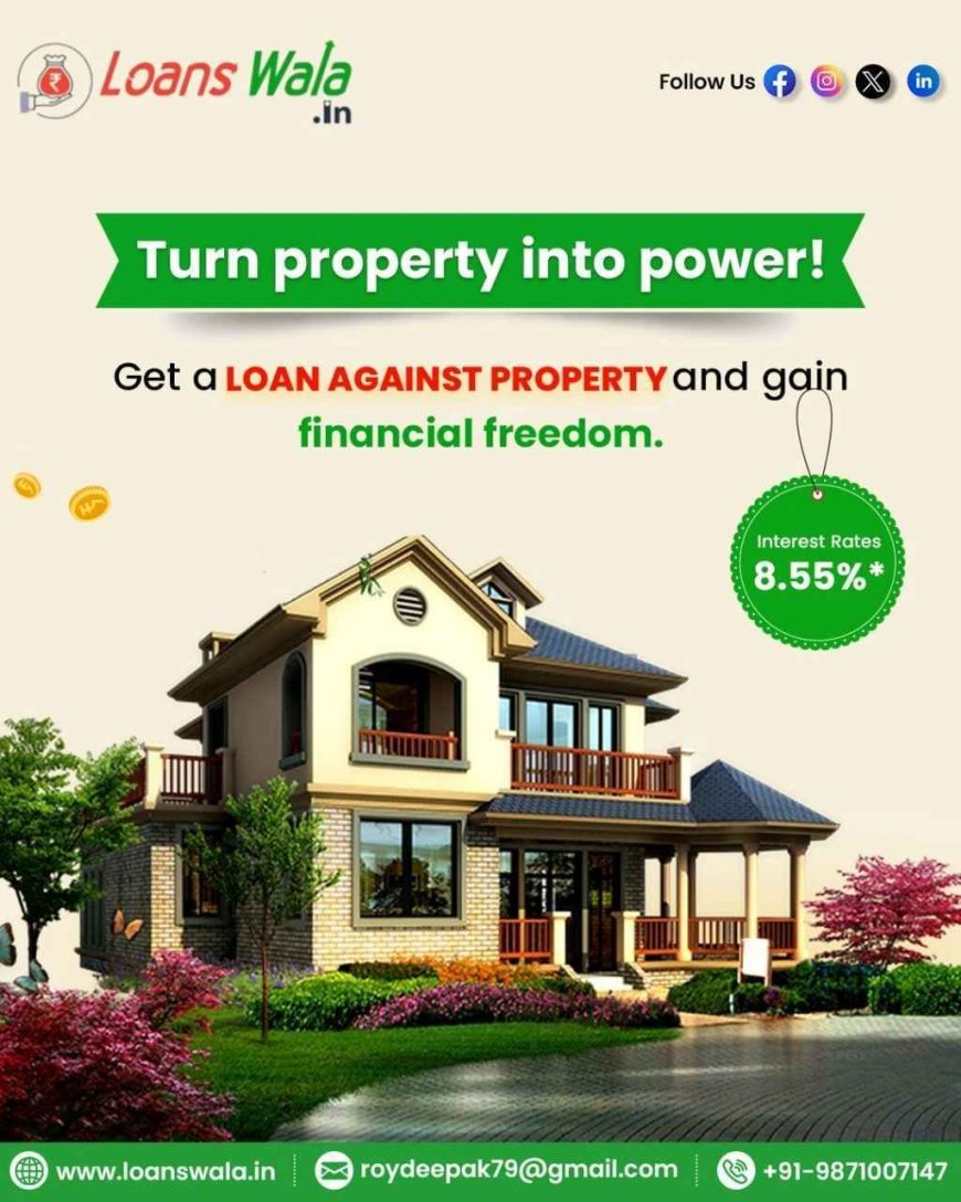 Loan Against Property – Turn Assets into Financial Power