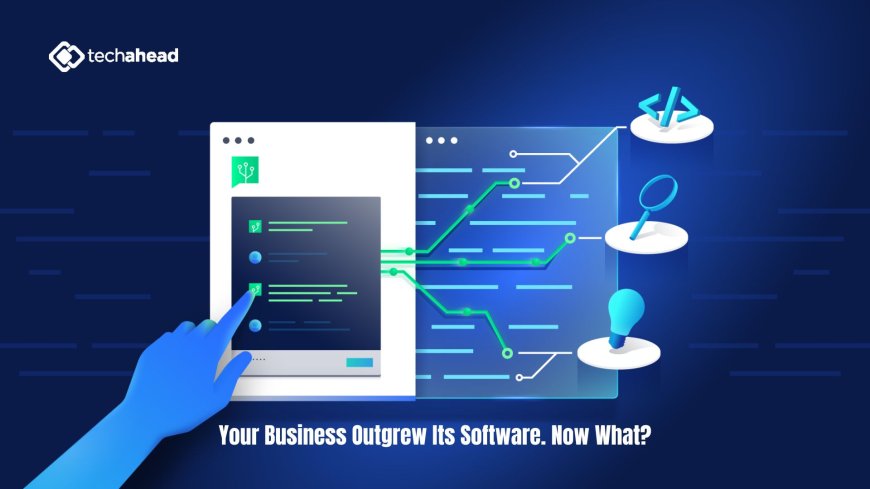 Your Business Outgrew Its Software. Now What?