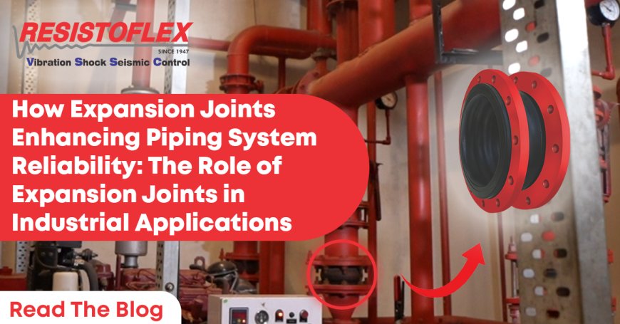 Why Expansion Joints in Piping Are Critical for System Longevity