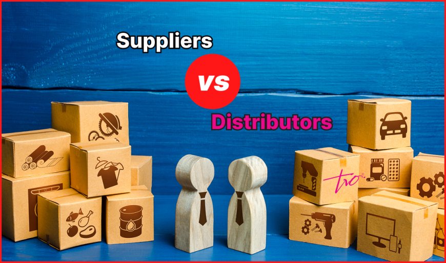 Suppliers vs. Distributors: What Is the Difference?