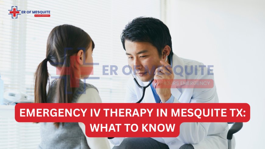 Emergency IV Therapy in Mesquite TX: What to Know