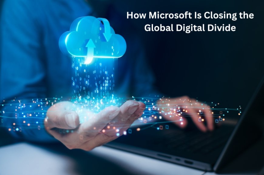 How Microsoft Is Closing the Global Digital Divide