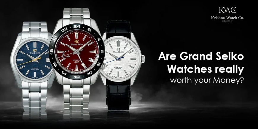 Are Grand Seiko Watches really worth your Money?